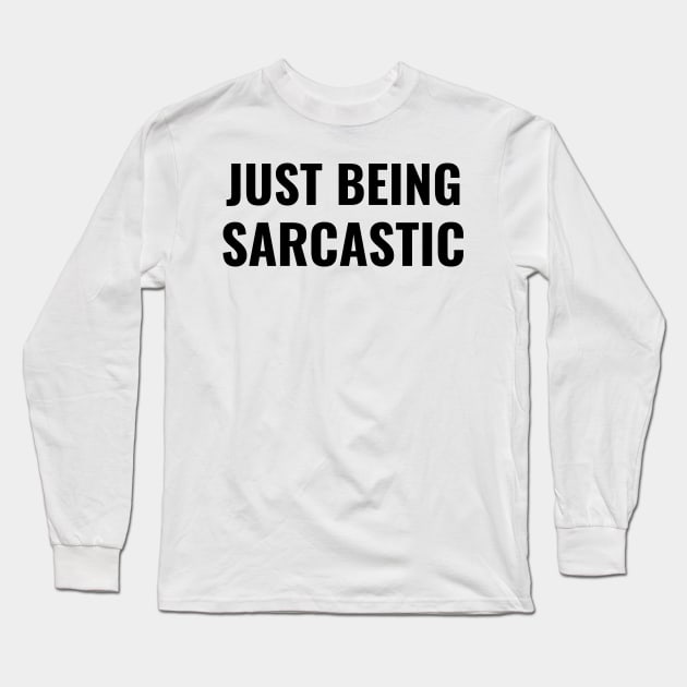 Just Being Sarcastic Like President Trump Funny Saying Quote Long Sleeve T-Shirt by gillys